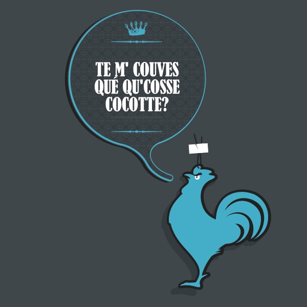 Te m' couves qué qu'cosse cocotte?